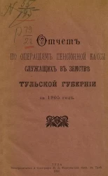 Отчет по операциям пенсионной кассы служащих в земстве Тульской губернии за 1905 год