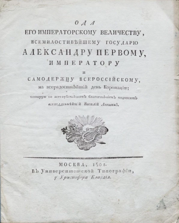 Ода его императорскому величеству, всемилостивейшему государю Александру Первому, императору и самодержцу всероссийскому, на всерадостнейший день коронации
