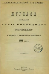 Земство Курской губернии. Журналы заседаний 27-го очередного Белгородского уездного земского собрания 1891 года