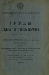 Министерство торговли и промышленности. Труды отдела торговых портов. Выпуск 42. Описание портостроительных работ в 1913 году. Часть 1