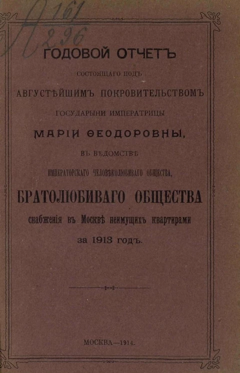 Годовой отчет состоящего под августейшим покровительством Государыни Императрицы Марии Федоровны, в ведомстве Императорского человеколюбивого общества, братолюбивого общества снабжения в Москве неимущих квартирами за 1913 год