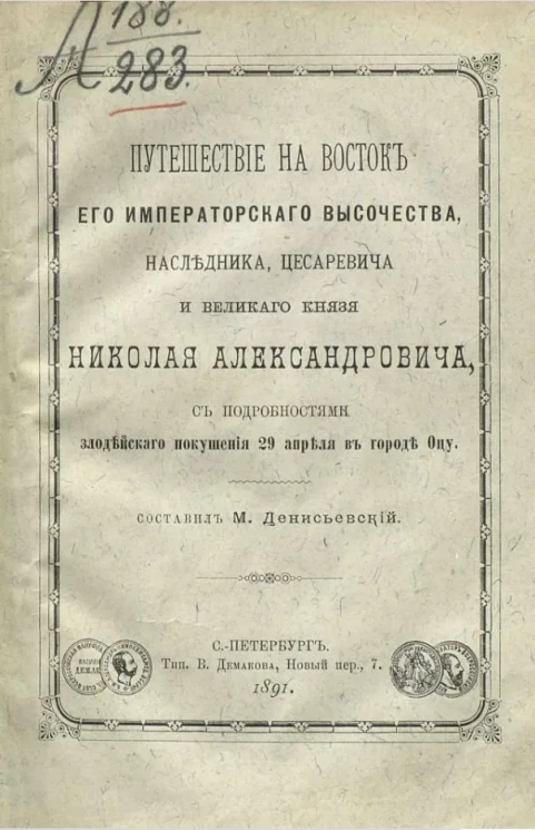 Путешествие на Восток его императорского высочества, наследника, цесаревича и великого князя Николая Александровича, с подробностями злодейского покушения 29 апреля в городе Оцу 