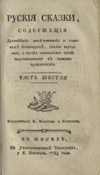 Русские сказки, содержащие древнейшие повествования о славных богатырях, сказки народные, и прочие оставшиеся чрез пересказывание в памяти приключения. Часть 6