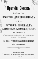 Краткий очерк развития призрения душевнобольных и каталог экспонатов, выставленных в Земском павильоне в отделах "Екатеринославская губернская земская больница, колония и патронаж" на Южнорусской областной выставке в городе Екатеринославе