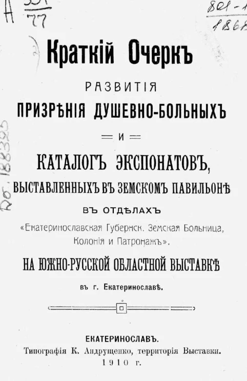 Краткий очерк развития призрения душевнобольных и каталог экспонатов, выставленных в Земском павильоне в отделах "Екатеринославская губернская земская больница, колония и патронаж" на Южнорусской областной выставке в городе Екатеринославе