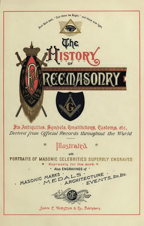 The history of freemasonry its antiquities, symbols, constitutions, customs, etc., derived from official sources throughout the world. Volume 1