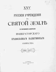 Русские учреждения в Святой земле и почившие деятели императорского Православного палестинского общества. 1882-1907 гг.