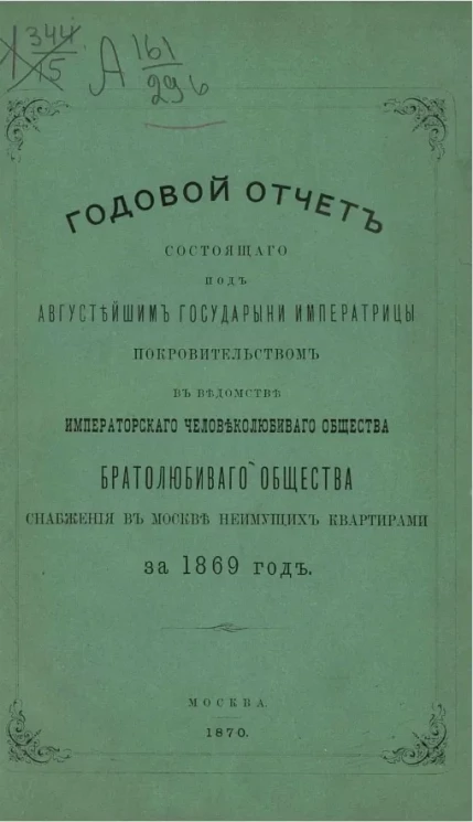 Годовой отчет состоящего под августейшим покровительством Государыни Императрицы Марии Федоровны, в ведомстве Императорского человеколюбивого общества, братолюбивого общества снабжения в Москве неимущих квартирами за 1869 год