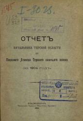 Всеподданнейший отчет начальника Терской области и наказного атамана Терского казачьего войска за 1904 год