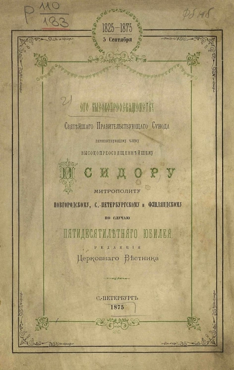 Его высокопреосвященству Святейшего правительствующего синода первенствующему члену высокопреосвященнейшему Исидору митрополиту Новгородскому, Санкт-Петербургскому и Финляндскому по случаю пятидесятилетнего юбилея редакции Церковного вестника