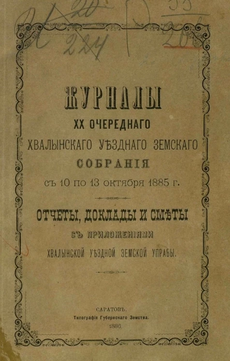 Журналы 20-го очередного Хвалынского уездного земского собрания с 10 по 13 октября 1885 года. Отчеты, доклады и сметы с приложениями Хвалынской уездной земской управы
