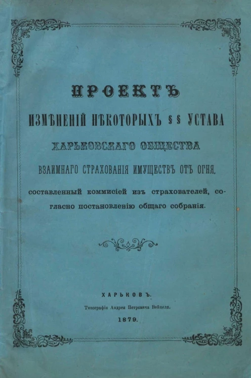 Проект изменений некоторых §§ Устава Харьковского общества взаимного страхования имуществ от огня, составленный коммисией из страхователей, согласно постановлению общего собрания