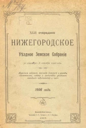 42 очередное Нижегородское уездное земское собрание 30 сентября - 8 октября 1906 года. Журналы собрания, доклады комиссий и управы, отчетность, смета и раскладка уездных земских повинностей и прочее
