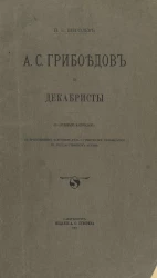 А.С. Грибоедов и декабристы. По архивным материалам. С приложением факсимиле дела о Грибоедове, хранящегося в Государственном архиве