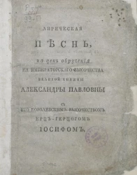 Лирическая песнь. На день обручения её императорского высочества великой княжны Александры Павловны с его королевским высочеством ерц-герцогом Иосифом