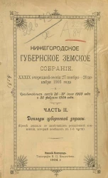Нижегородское губернское земское собрание 39-й очередной сессии 27 ноября - 20 декабря 1903 года и чрезвычайных сессий 26-27 июня 1903 года и 20 февраля 1904 года. Часть 2. Доклады губернской управы