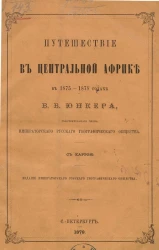 Путешествие в Центральной Африке в 1875-1878 годах Василия Васильевича Юнкера, действительного члена императорского русского географического общества