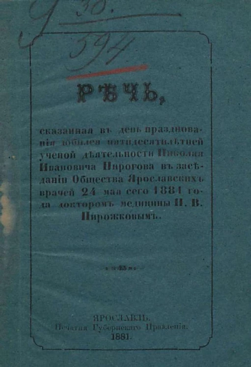 Речь, сказанная в день празднования юбилея пятидесятилетней ученой деятельности Николая Ивановича Пирогова в заседании Общества ярославских врачей 24 мая сего 1881 года доктором медицины Никитой Васильевичем Пирожковым