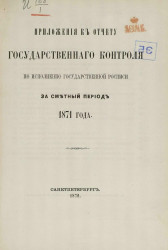 Приложения к отчету Государственного контроля по исполнению Государственной росписи за сметный период 1871 года