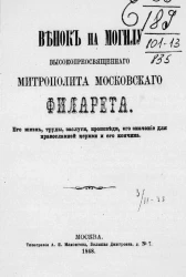 Венок на могилу высокопреосвященного митрополита Московского Филарета. Его жизнь, труды, заслуги, проповеди, его значение для православной церкви и его кончина