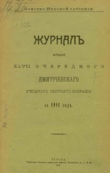 Земство Курской губернии. Журнал заседания 56-го очередного Дмитриевского уездного земского собрания за 1911 год