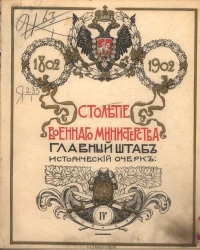 Столетие военного министерства. 1802-1902. Том 4. Часть 1. Книга 2. Отдел 3. Выпуск 1. Главный штаб. Исторический очерк. Образование (обучение) войск. Уставы и наставления