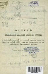 Отчет Васильской уездной земской управы о приходе, расходе и остатке сумм, назначенных по смете 1878 года, на удовлетворение потребностей Васильского земства