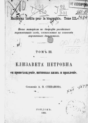 Новые материалы по биографии российских коронованных особ, составленные на основании заграничных документов. Том 3. Елизавета Петровна, ея происхождение, интимная жизнь и правление. Издание 1895 года