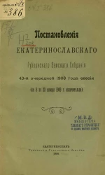 Постановления Екатеринославского губернского земского собрания 43-й очередной 1908 года сессии (с 8 по 22 января 1909 года включительно) 