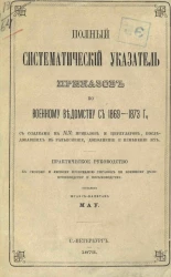 Полный систематический указатель приказов по Военному ведомству с 1869-1873 годов, с ссылками на №№ приказов и циркуляров, последовавших в разъяснение, дополнение и изменение их