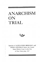 Anarchism on trial. Speeches of Alexander Berkman and Emma Goldmann before the United States District Court in the City of New York, July, 1917