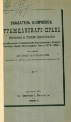 Указатель вопросов гражданского права, действующего в губерниях Царства Польского, разрешенных Гражданским кассационным департаментом Правительствующего сената 1876-1889 годов