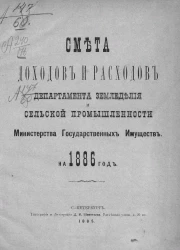 Смета доходов и расходов департамента земледелия и сельской промышленности министерства государственных имуществ на 1886 год