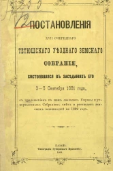 Постановления 17-го очередного Тетюшского уездного земского собрания, состоявшееся в заседаниях его 3-5 сентября 1881 года с приложением к ним докладов Управы и утвержденных Собранием смет и раскладок земских повинностей на 1882 год