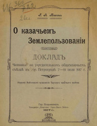 О казачьем землеиспользовании. Доклад, читанный на Учредительном общеказачьем съезде в городе Петрограде 7-19 июля 1917 года