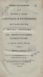 Общее наставление для обучения и занятия саперных и пионерных батальонов, высочайше конфирмованное его императорским величеством в 19-й день августа 1818 года. Книга 1