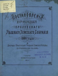 Постановления 16-го очередного Прилукского уездного земского собрания 1880 года и доклады Прилукской уездной земской управы с приложениями к ним