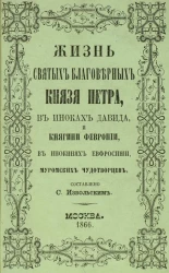 Жизнь святых благоверных князя Петра, в иноках Давида и княгини Февронии, в инокинях Евфросинии, муромских чудотворцев, подвизавшихся и скончавшихся в 13 веке