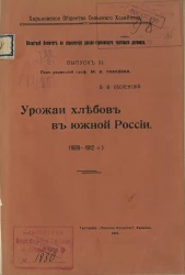 Харьковское общество сельского хозяйства. Областной комитет по пересмотру Русско-германского торгового договора. Выпуск 11. Урожаи хлебов в южной России (1889-1912 гг.)