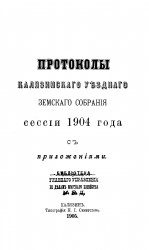 Протоколы Калязинского уездного земского собрания сессии 1904 года с приложениями