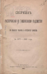 Сборник распоряжений по таможенному ведомству по пропуску товаров и отчетности таможень за 1870-1880 года