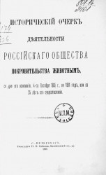 Исторический очерк деятельности Российского общества покровительства животным, со дня его основания, 4-го октября 1865 года, по 1891 год, или за 25 лет его существования