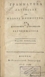 Грамматика латинская в пользу юношества, в духовных училищах обучающегося. Издание 4