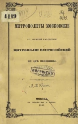 Митрополиты Московские со времени разделения митрополии Всероссийской на две половины. Феодосий и Филипп 1-й