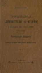 Провинциальная администрация во Франции в последнюю пору старого порядка, 1774-1789. Провинциальные интенданты. Том 1