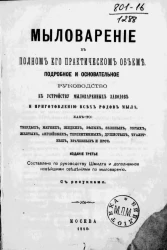 Мыловарение в полном его практическом объеме. Подробное и основательное руководство к устройству мыловаренных заводов и приготовлению всех родов мыла. Издание 3