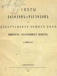 Смета доходов и расходов по департаменту общих дел министерства государственных имуществ на 1874 год