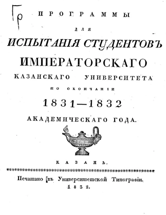 Программы для испытания студентов Императорского Казанского Университета по окончании 1831-1832 академического года