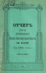 Отчет 43-й Псковского женского благотворительного общества святой Марии за 1908 год