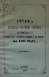 Отчет Псковского окружного правления Императорского Российского общества спасания на водах за 1896 год